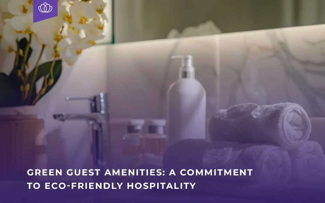 Green Guest Amenities: A Commitment to Eco-Friendly Hospitality