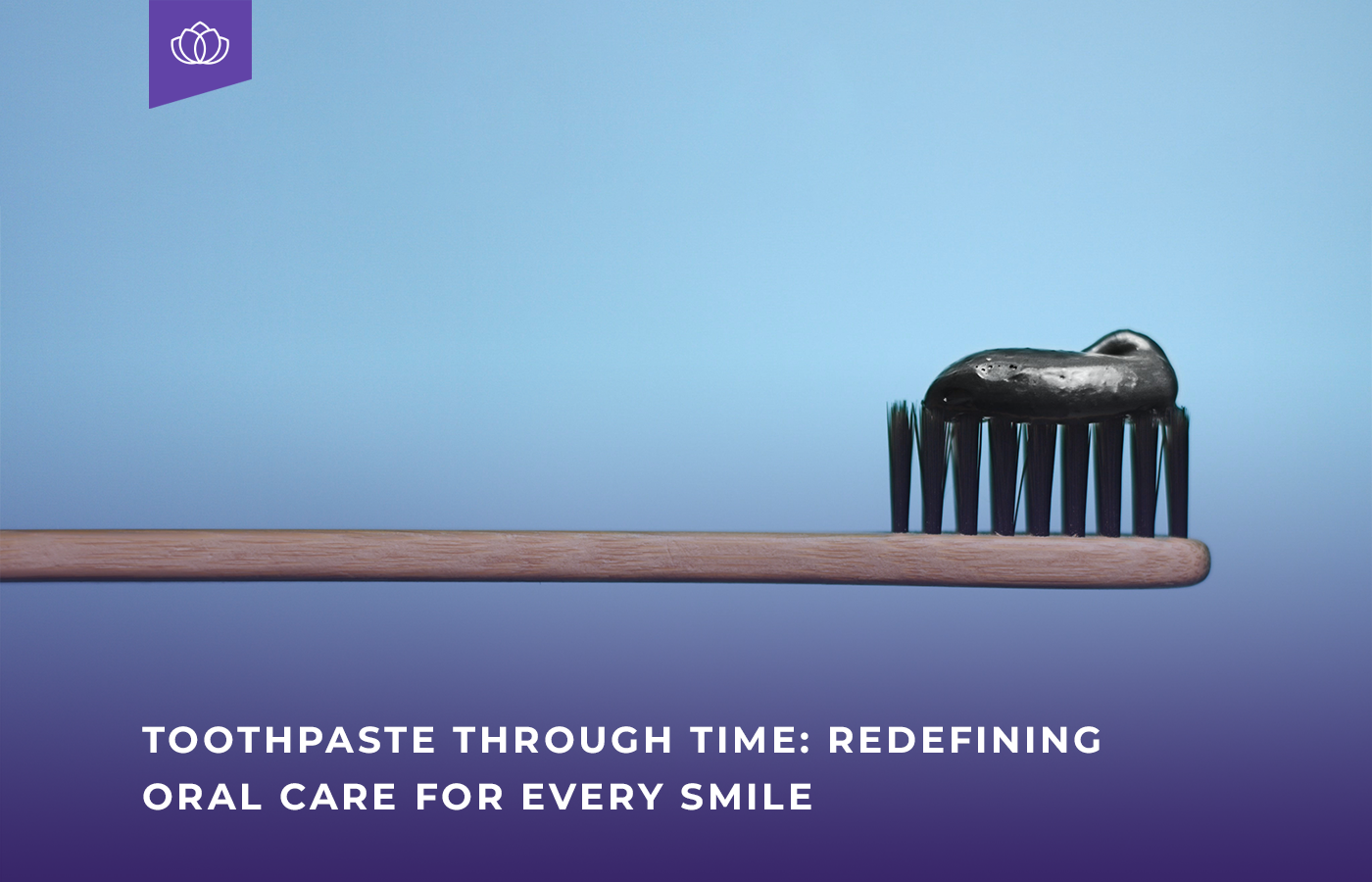 Toothpaste Through Time Redefining Oral Care for Every Smile blog banner